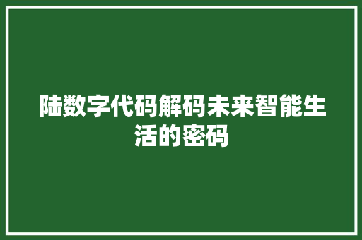 陆数字代码解码未来智能生活的密码