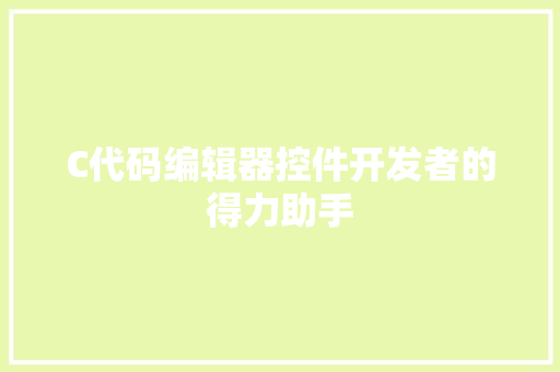 C代码编辑器控件开发者的得力助手