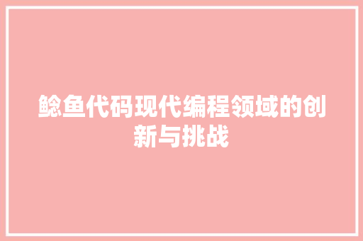 鲶鱼代码现代编程领域的创新与挑战