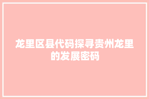 龙里区县代码探寻贵州龙里的发展密码