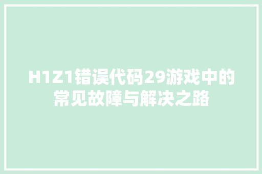 H1Z1错误代码29游戏中的常见故障与解决之路