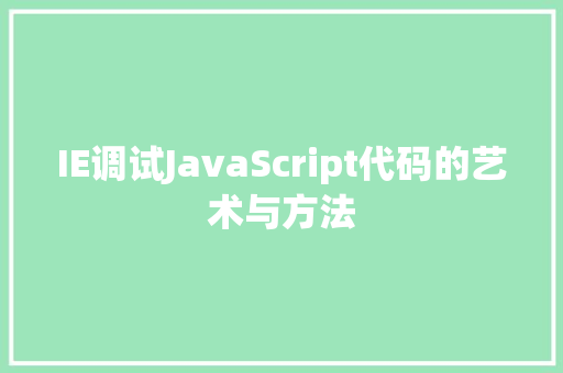 IE调试JavaScript代码的艺术与方法