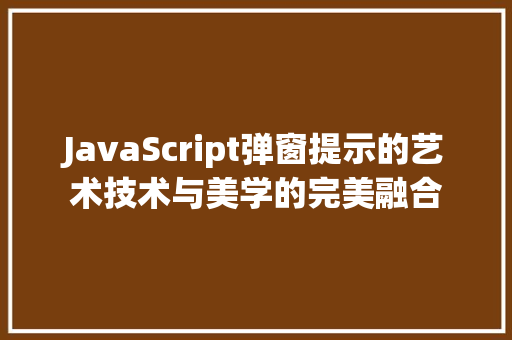 JavaScript弹窗提示的艺术技术与美学的完美融合