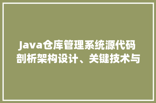 Java仓库管理系统源代码剖析架构设计、关键技术与应用前景