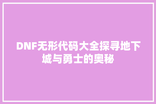 DNF无形代码大全探寻地下城与勇士的奥秘