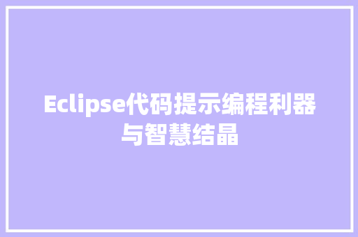 Eclipse代码提示编程利器与智慧结晶