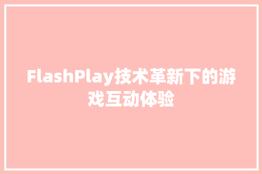 FlashPlay技术革新下的游戏互动体验