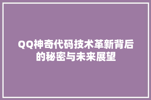 QQ神奇代码技术革新背后的秘密与未来展望