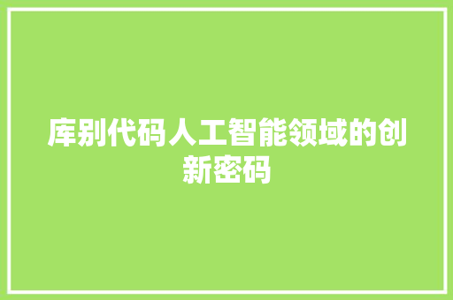 库别代码人工智能领域的创新密码