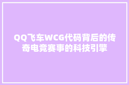 QQ飞车WCG代码背后的传奇电竞赛事的科技引擎