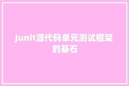 Junit源代码单元测试框架的基石