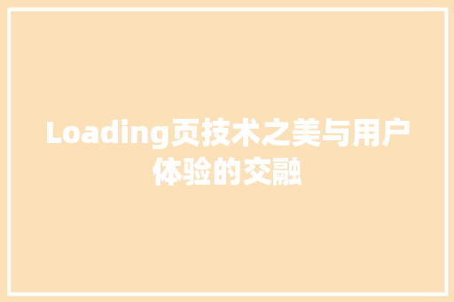 Loading页技术之美与用户体验的交融