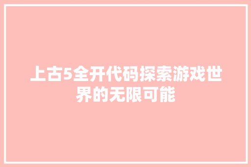 上古5全开代码探索游戏世界的无限可能