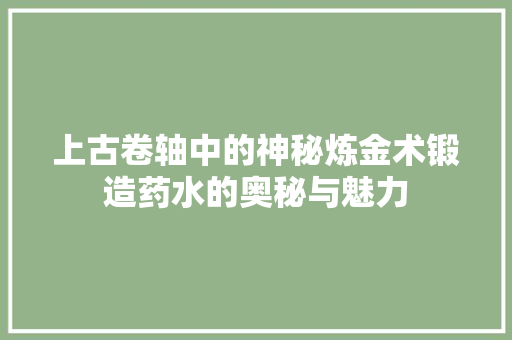上古卷轴中的神秘炼金术锻造药水的奥秘与魅力