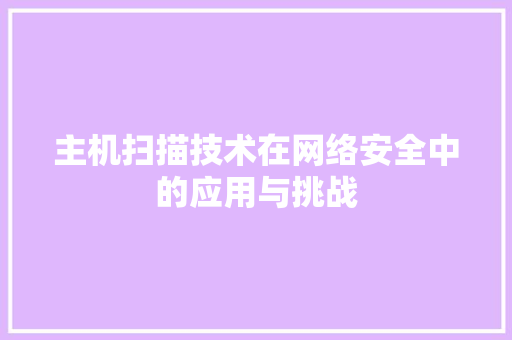 主机扫描技术在网络安全中的应用与挑战