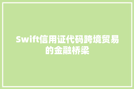 Swift信用证代码跨境贸易的金融桥梁