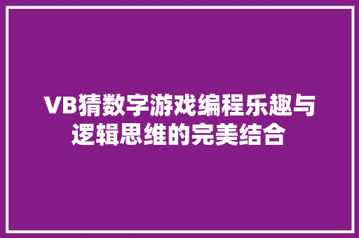 VB猜数字游戏编程乐趣与逻辑思维的完美结合
