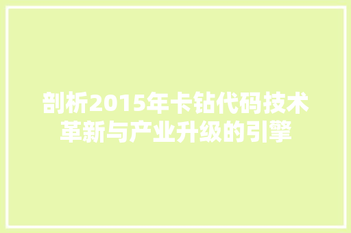 剖析2015年卡钻代码技术革新与产业升级的引擎