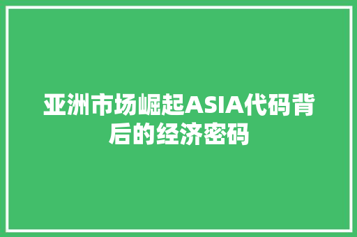 亚洲市场崛起ASIA代码背后的经济密码