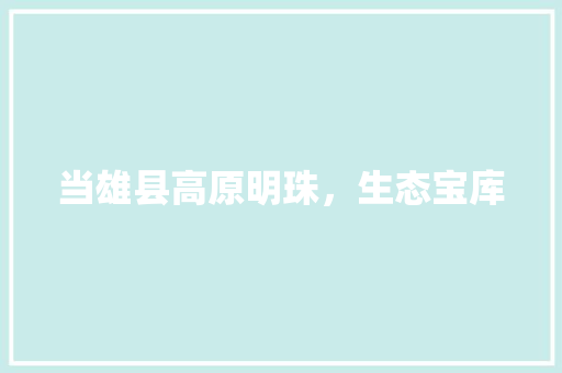 当雄县高原明珠，生态宝库