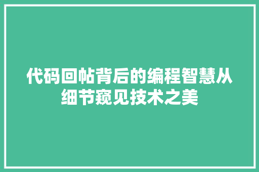 代码回帖背后的编程智慧从细节窥见技术之美