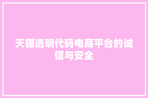天猫透明代码电商平台的诚信与安全