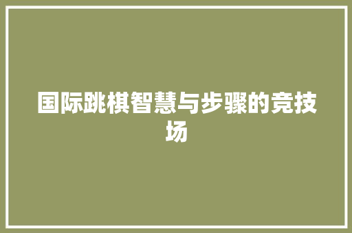 国际跳棋智慧与步骤的竞技场