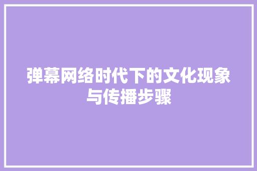 弹幕网络时代下的文化现象与传播步骤