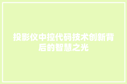 投影仪中控代码技术创新背后的智慧之光