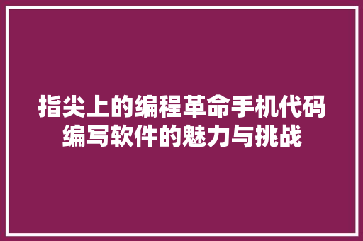 指尖上的编程革命手机代码编写软件的魅力与挑战