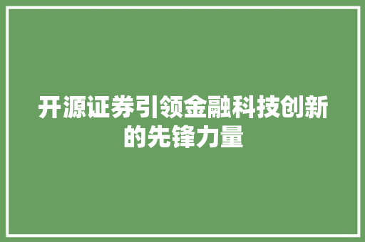 开源证券引领金融科技创新的先锋力量