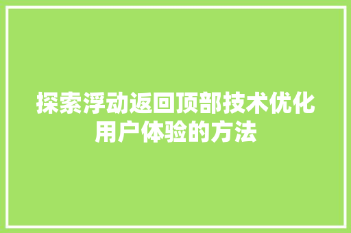 探索浮动返回顶部技术优化用户体验的方法