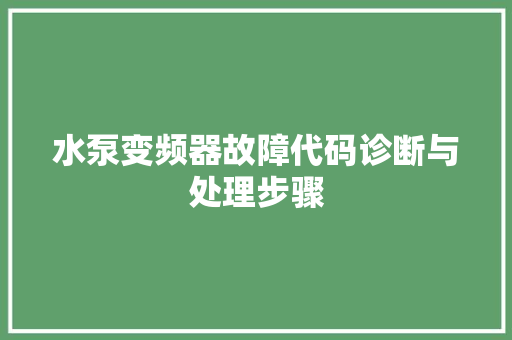 水泵变频器故障代码诊断与处理步骤