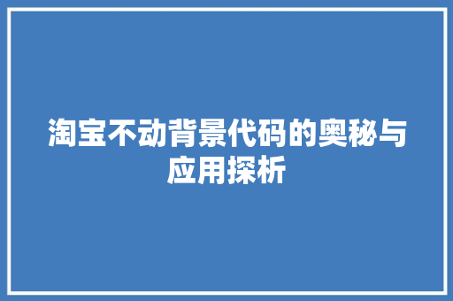 淘宝不动背景代码的奥秘与应用探析
