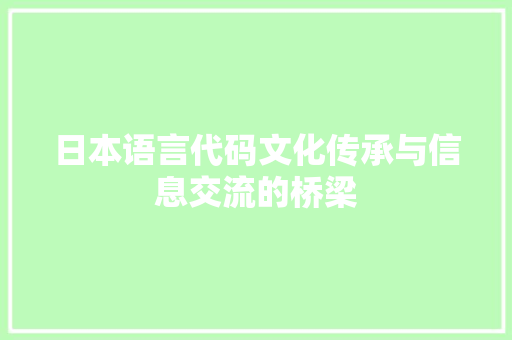 日本语言代码文化传承与信息交流的桥梁
