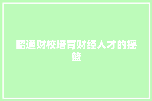 昭通财校培育财经人才的摇篮
