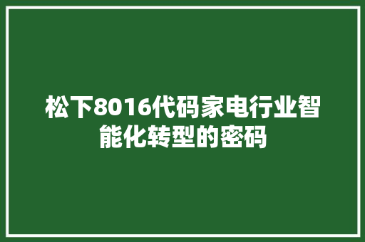 松下8016代码家电行业智能化转型的密码