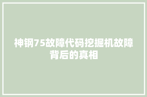 神钢75故障代码挖掘机故障背后的真相