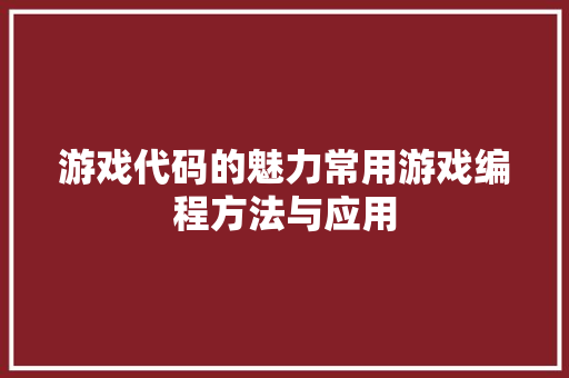 游戏代码的魅力常用游戏编程方法与应用