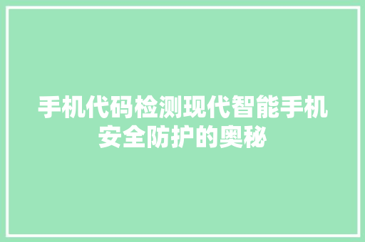 手机代码检测现代智能手机安全防护的奥秘