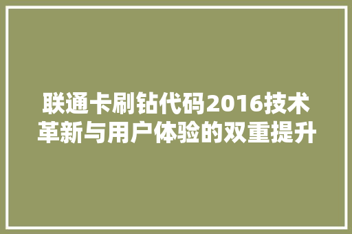联通卡刷钻代码2016技术革新与用户体验的双重提升