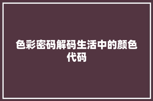 色彩密码解码生活中的颜色代码  第1张