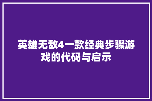 英雄无敌4一款经典步骤游戏的代码与启示