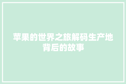 苹果的世界之旅解码生产地背后的故事