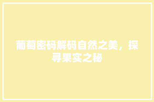 葡萄密码解码自然之美，探寻果实之秘