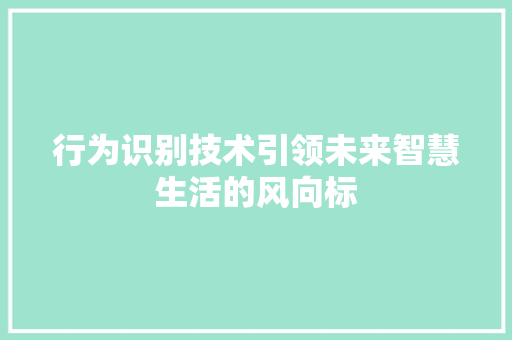 行为识别技术引领未来智慧生活的风向标