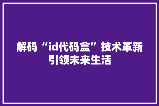 解码“id代码盒”技术革新引领未来生活