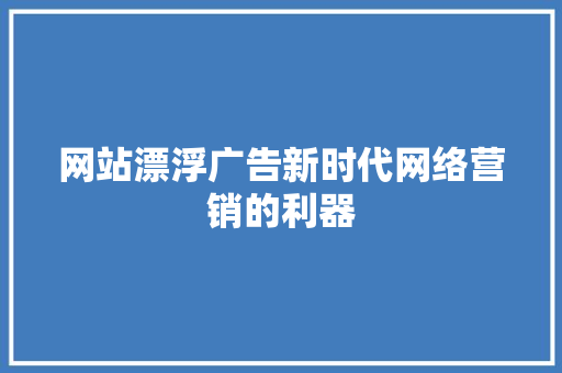 网站漂浮广告新时代网络营销的利器