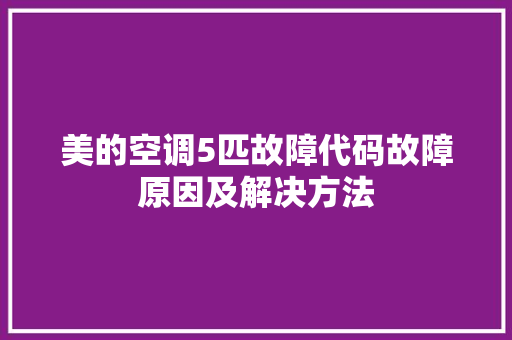 美的空调5匹故障代码故障原因及解决方法