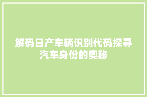 解码日产车辆识别代码探寻汽车身份的奥秘